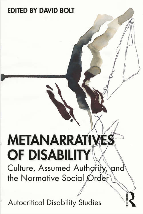 Metanarratives of Disability: Culture, Assumed Authority, and the Normative Social Order (Autocritical Disability Studies)