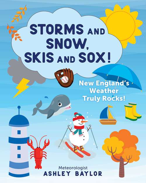 Book cover of Storms and Snow, Skis and Sox! New England's Weather Truly Rocks!