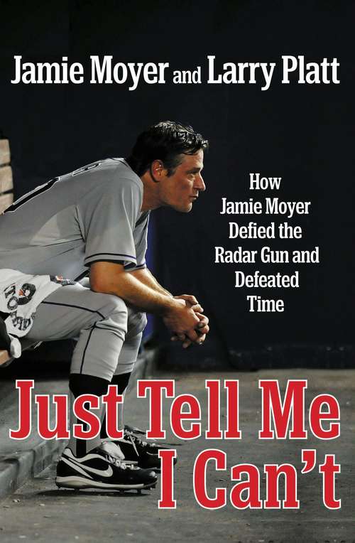 Book cover of Just Tell Me I Can't: How Jamie Moyer Defied the Radar Gun and Defeated Time