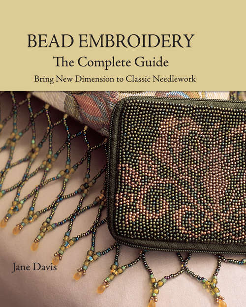 Bead Embroidery The Complete Guide: Bring New Dimension to Classic Needlework