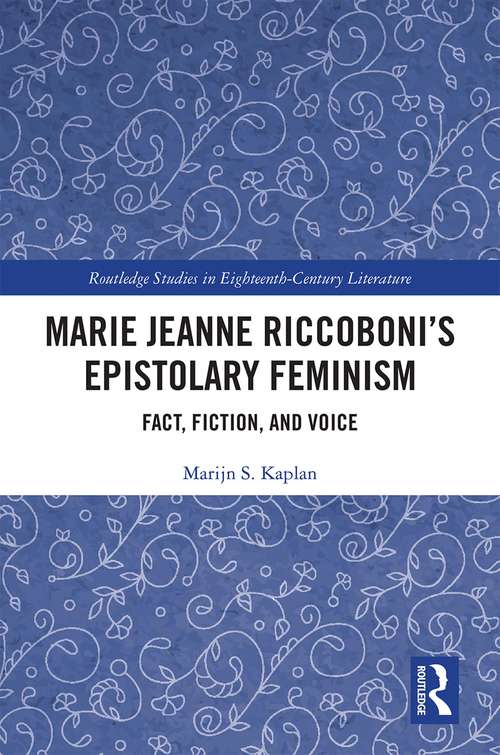 Marie Jeanne Riccoboni’s Epistolary Feminism: Fact, Fiction, and Voice (Routledge Studies in Eighteenth-Century Literature)
