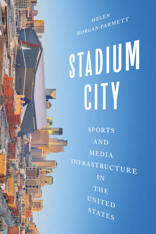 Book cover of Stadium City: Sports and Media Infrastructure in the United States (Studies in Sports Media)