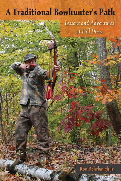 Book cover of A Traditional Bowhunter's Path: Lessons and Adventures at Full Draw