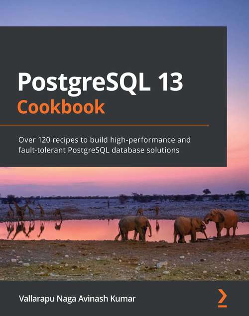 Book cover of PostgreSQL 13 Cookbook: Over 120 recipes to build high-performance and fault-tolerant PostgreSQL database solutions