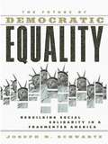 The Future Of Democratic Equality: Rebuilding Social Solidarity in a Fragmented America