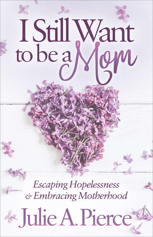 Book cover of I Still Want to be a Mom: Escaping Hopelessness and Embracing Motherhood