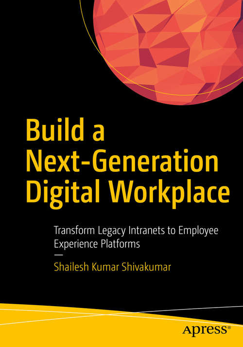 Book cover of Build a Next-Generation Digital Workplace: Transform Legacy Intranets to Employee Experience Platforms (1st ed.)