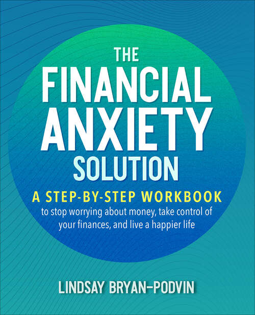 Book cover of The Financial Anxiety Solution: A Step-by-Step Workbook to Stop Worrying about Money, Take Control of Your Finances, and Live a Happier Life