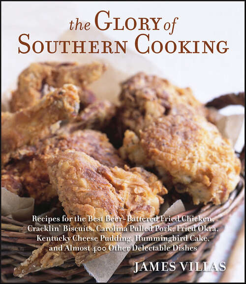 Book cover of The Glory of Southern Cooking: Recipes for the Best Beer-Battered Fried Chicken, Cracklin' Biscuits,Carolina Pulled Pork, Fried Okra, Kentucky Cheese