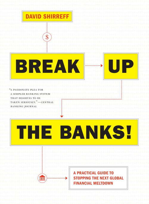 Book cover of Break Up the Banks!: A Practical Guide to Stopping the Next Global Financial Meltdown