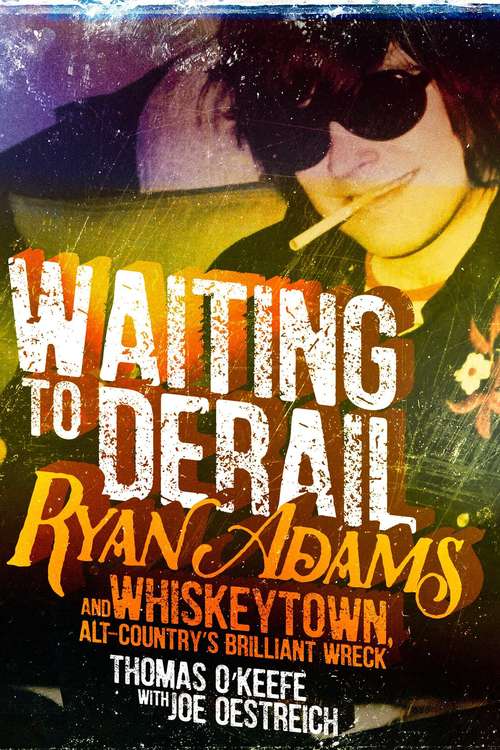 Book cover of Waiting to Derail: Ryan Adams and Whiskeytown, Alt-Country's Brilliant Wreck