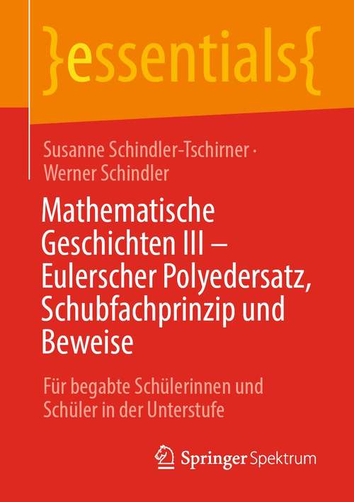 Book cover of Mathematische Geschichten III – Eulerscher Polyedersatz, Schubfachprinzip und Beweise: Für begabte Schülerinnen und Schüler in der Unterstufe (1. Aufl. 2021) (essentials)