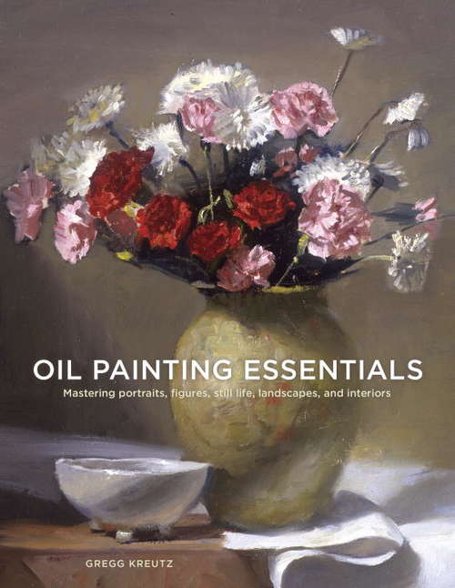Book cover of Oil Painting Essentials: Mastering Portraits, Figures, Still Lifes, Landscapes, and Interiors