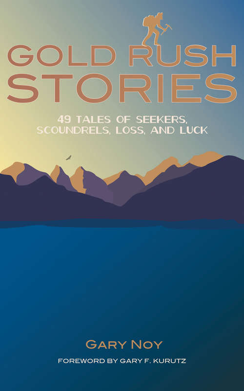 Gold Rush Stories: 49 Tales of Seekers, Scoundrels, Loss, and Luck