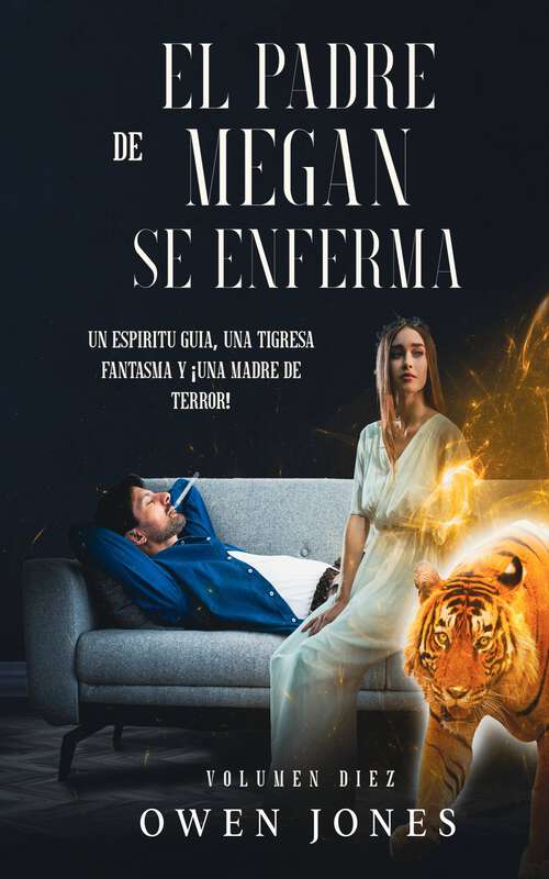 Book cover of El Padre de Megan se enferma: Un espíritu guía, una tigresa fantasma y ¡una madre de terror! (La Serie Megan Psíquica #10)