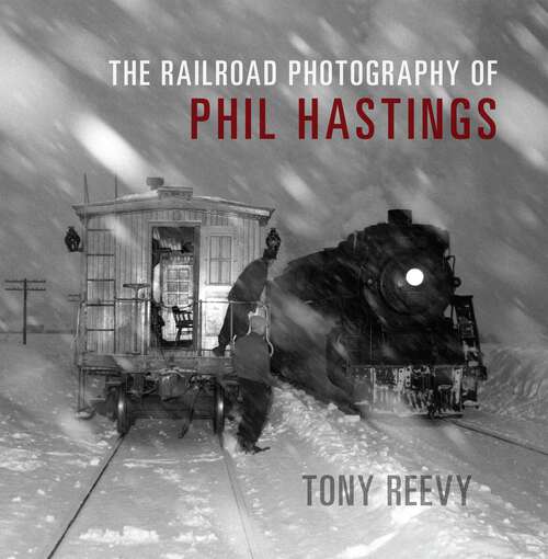 Book cover of The Railroad Photography of Phil Hastings (Railroads Past and Present)