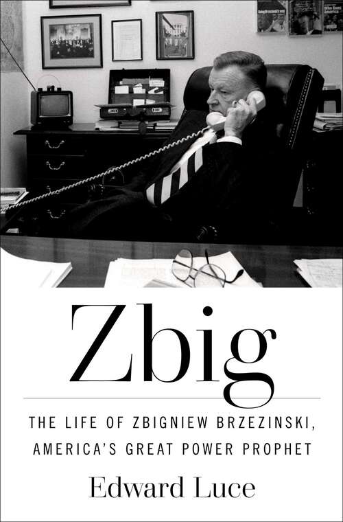 Book cover of Zbig: The Life of Zbigniew Brzezinski, America's Great Power Prophet