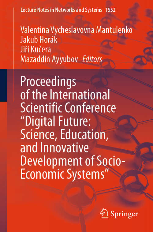 Book cover of Proceedings of the International Scientific Conference "Digital Future: Science, Education, and Innovative Development of Socio-Economic Systems" (Lecture Notes in Networks and Systems #1552)