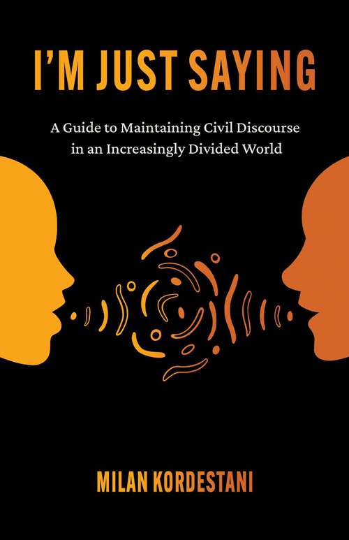 Book cover of I'm Just Saying: A Guide to Maintaining Civil Discourse in an Increasingly Divided World
