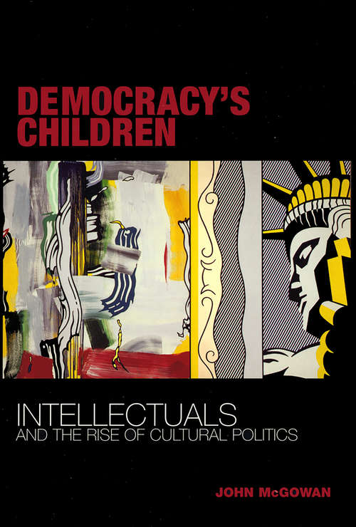 Democracy's Children: Intellectuals and the Rise of Cultural Politics