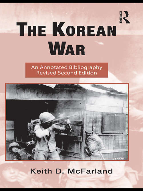 Book cover of The Korean War: An Annotated Bibliography (2) (Routledge Research Guides to American Military Studies)