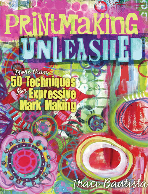 Book cover of Printmaking Unleashed: More Than 50 Techniques for Expressive Mark Making