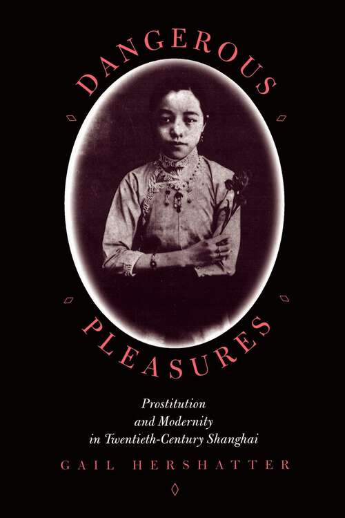 Book cover of Dangerous Pleasures: Prostitution and Modernity in Twentieth-Century Shanghai