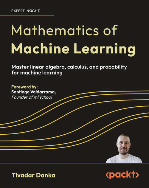 Book cover of Mathematics of Machine Learning: Master linear algebra, calculus, and probability for machine learning