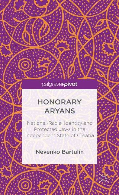 Book cover of Honorary Aryans: National–Racial Identity and Protected Jews in the Independent State of Croatia