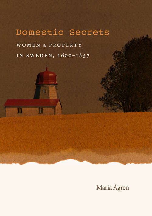 Book cover of Domestic Secrets: Women and Property in Sweden, 1600-1857