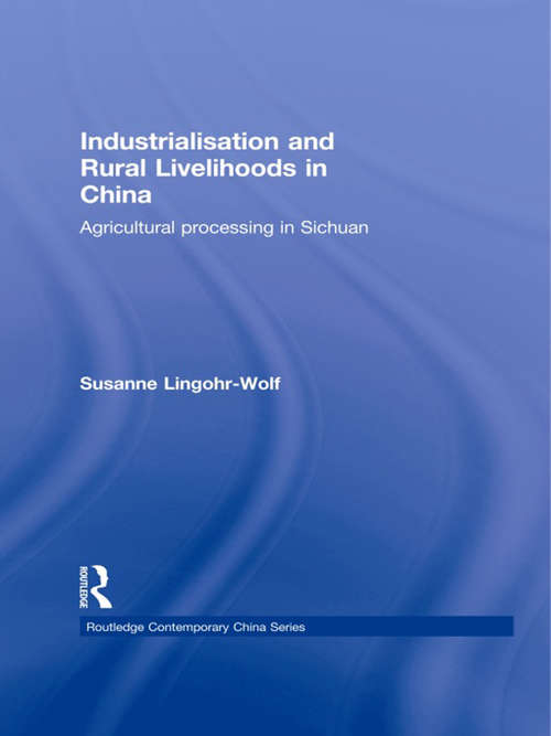 Industrialisation and Rural Livelihoods in China: Agricultural Processing in Sichuan (Routledge Contemporary China Series)