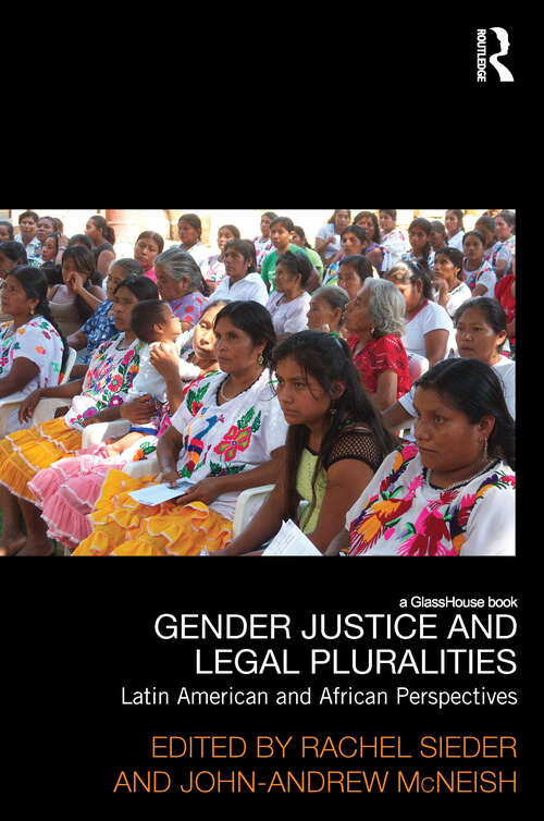 Gender Justice and Legal Pluralities: Latin American and African Perspectives (Law, Development and Globalization)