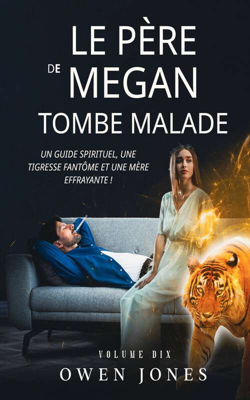 Book cover of Le père de Megan tombe malade: Un guide spirituel, une tigresse fantôme et une mère effrayante ! (La série Megan psychique #10)