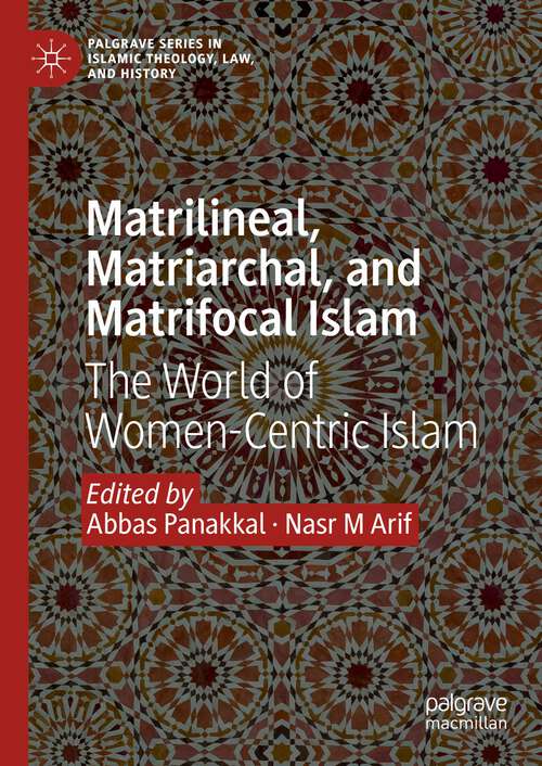 Book cover of Matrilineal, Matriarchal, and Matrifocal Islam: The World of Women-Centric Islam (2024) (Palgrave Series in Islamic Theology, Law, and History)