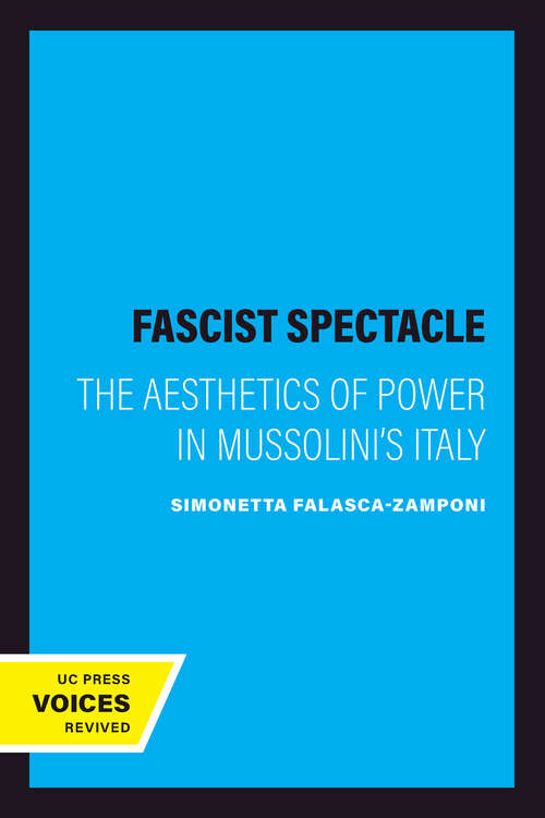 Book cover of Fascist Spectacle: The Aesthetics of Power in Mussolini's Italy (Studies on the History of Society and Culture #28)
