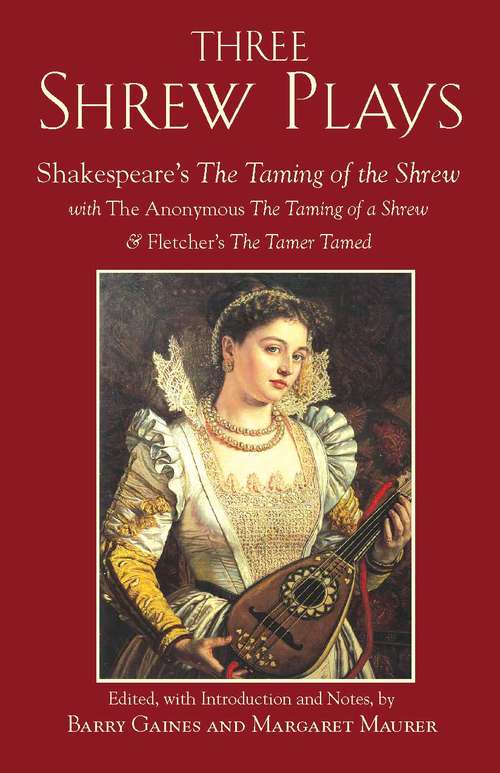 Three Shrew Plays: Shakespeare's The Taming of the Shrew; with The Anonymous The Taming of a Shrew, and Fletcher's The Tamer Tamed