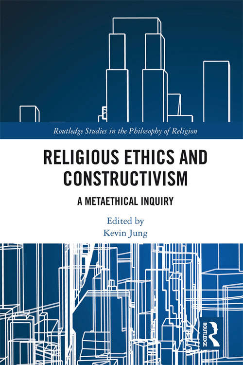 Book cover of Religious Ethics and Constructivism: A Metaethical Inquiry (Routledge Studies in the Philosophy of Religion)