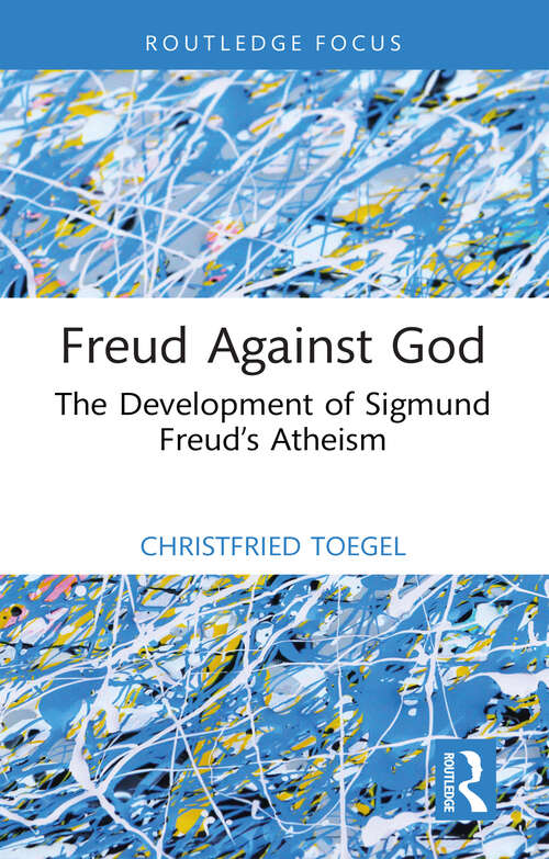Book cover of Freud Against God: The Development of Sigmund Freud’s Atheism (1) (The History of Psychoanalysis Series)