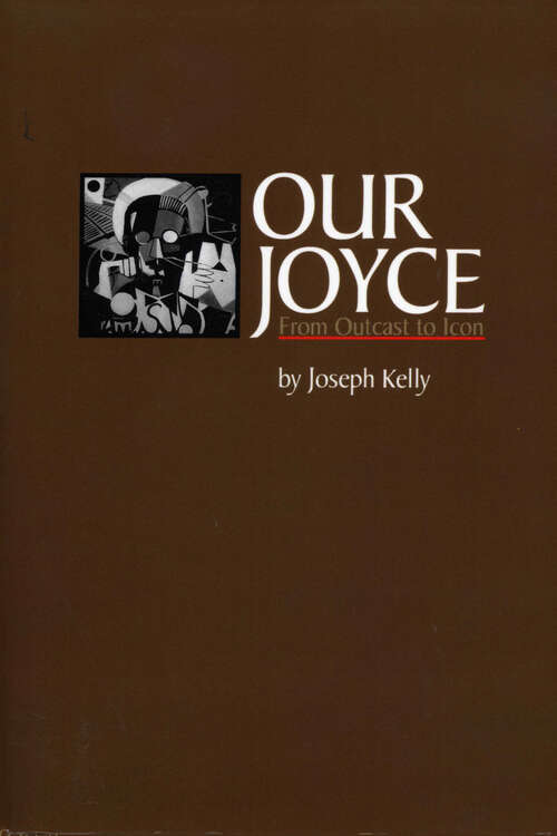 Our Joyce: From Outcast to Icon (Literary Modernism)