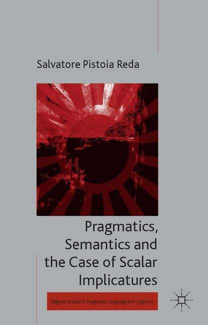 Book cover of Pragmatics, Semantics And The Case Of Scalar Implicatures