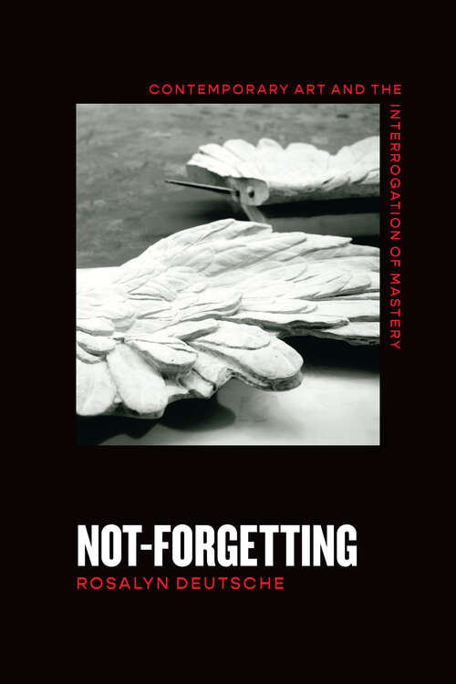 Book cover of Not-Forgetting: Contemporary Art and the Interrogation of Mastery