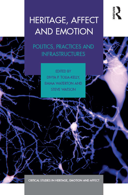 Heritage, Affect and Emotion: Politics, practices and infrastructures (Critical Studies in Heritage, Emotion and Affect)