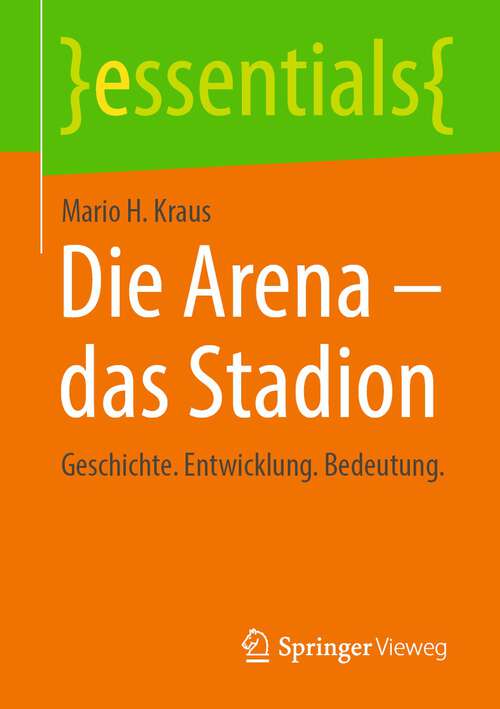 Book cover of Die Arena - das Stadion: Geschichte. Entwicklung. Bedeutung. (1. Aufl. 2022) (essentials)