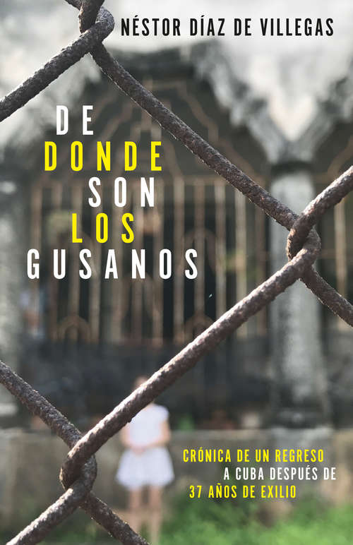 Book cover of De donde son los gusanos: Crónica de un regreso a Cuba después de 37 años de exilio