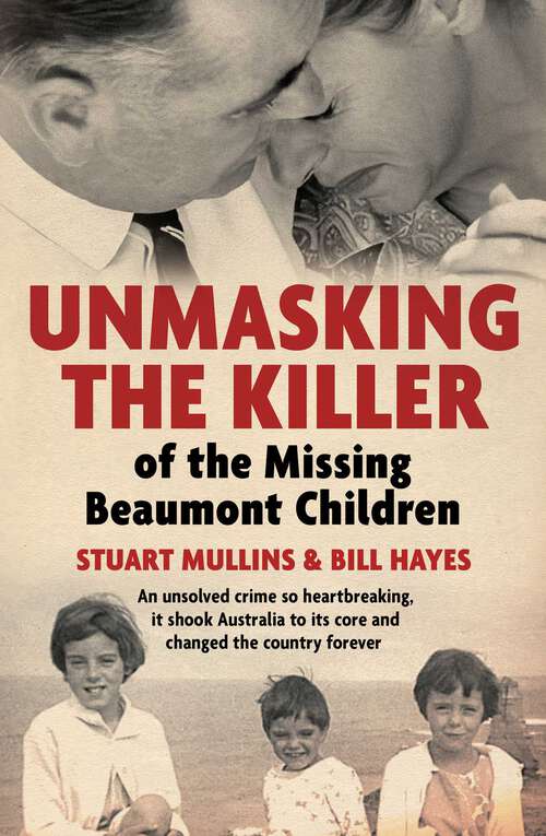 Book cover of Unmasking the Killer of the Missing Beaumont Children: An unsolved crime so heartbreaking, it shook Australia to its core and changed the country forever