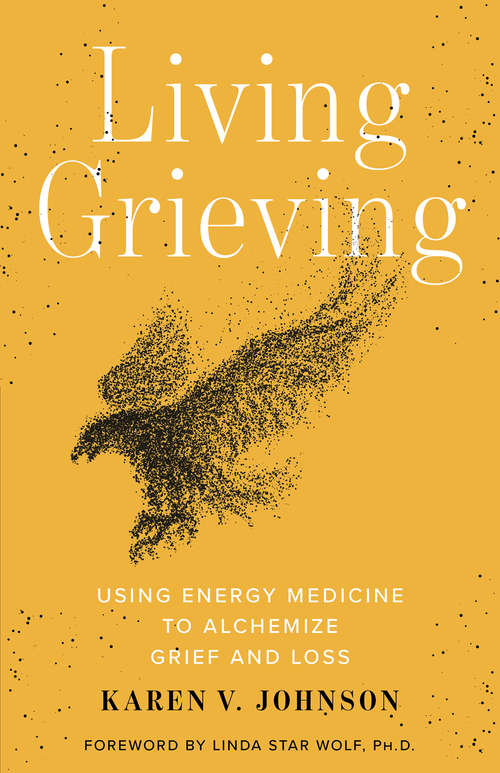 Living Grieving: Using Energy Medicine to Alchemize Grief and Loss