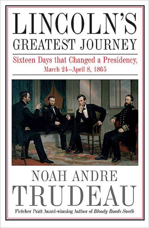 Book cover of Lincoln's Greatest Journey: Sixteen Days that Changed a Presidency, March 24–April 8, 1865