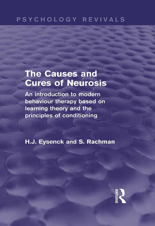 The Causes and Cures of Neurosis: An introduction to modern behaviour therapy based on learning theory and the principles of conditioning (Psychology Revivals)