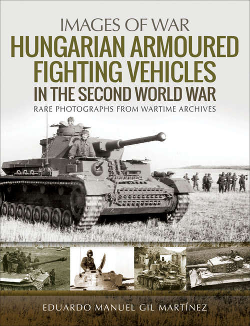 Book cover of Hungarian Armoured Fighting Vehicles in the Second World War (Images of War)