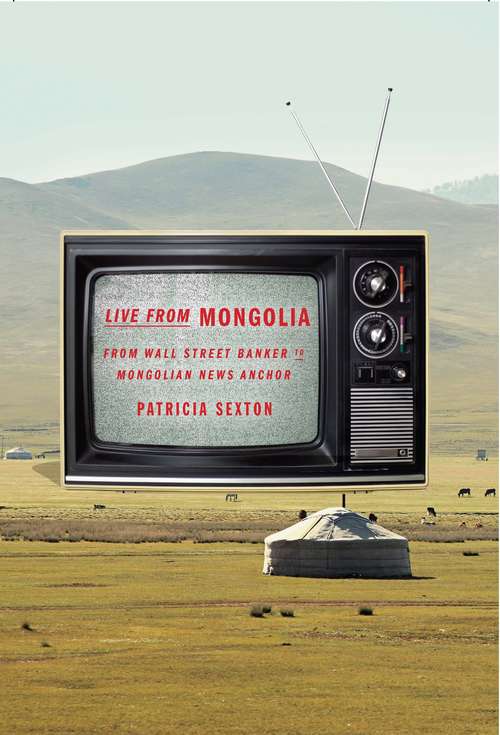 Book cover of Live From Mongolia: From Wall Street Banker to Mongolian News Anchor